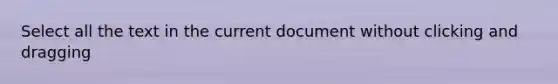 Select all the text in the current document without clicking and dragging