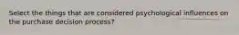 Select the things that are considered psychological influences on the purchase decision process?