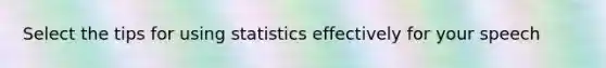 Select the tips for using statistics effectively for your speech