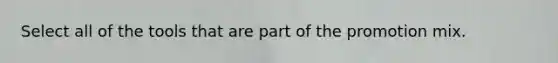 Select all of the tools that are part of the promotion mix.