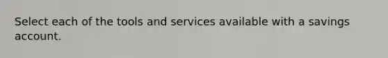 Select each of the tools and services available with a savings account.