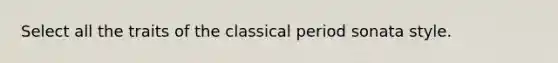 Select all the traits of the classical period sonata style.