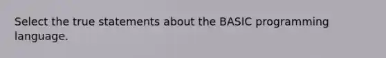 Select the true statements about the BASIC programming language.