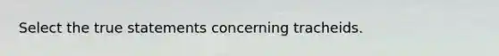 Select the true statements concerning tracheids.