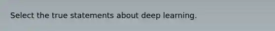 Select the true statements about deep learning.