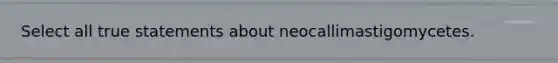 Select all true statements about neocallimastigomycetes.