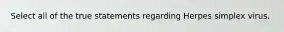 Select all of the true statements regarding Herpes simplex virus.