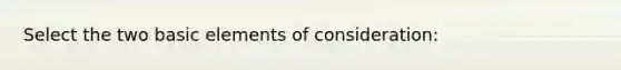 Select the two basic elements of consideration: