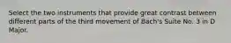 Select the two instruments that provide great contrast between different parts of the third movement of Bach's Suite No. 3 in D Major.