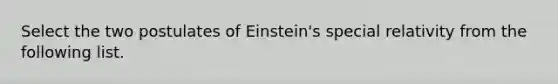 Select the two postulates of Einstein's special relativity from the following list.