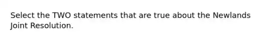 Select the TWO statements that are true about the Newlands Joint Resolution.