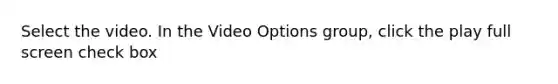 Select the video. In the Video Options group, click the play full screen check box