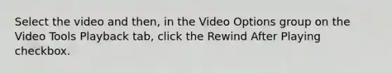 Select the video and then, in the Video Options group on the Video Tools Playback tab, click the Rewind After Playing checkbox.