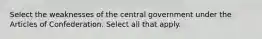 Select the weaknesses of the central government under the Articles of Confederation. Select all that apply.