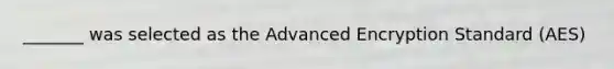 _______ was selected as the Advanced Encryption Standard (AES)