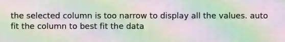 the selected column is too narrow to display all the values. auto fit the column to best fit the data