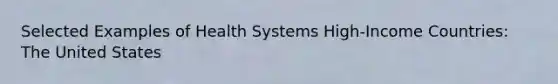 Selected Examples of Health Systems​ High-Income Countries​: The United States