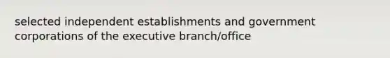 selected independent establishments and government corporations of the executive branch/office