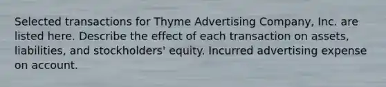 Selected transactions for Thyme Advertising Company, Inc. are listed here. Describe the effect of each transaction on assets, liabilities, and stockholders' equity. Incurred advertising expense on account.