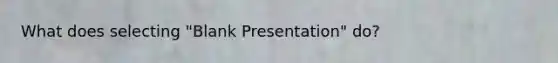 What does selecting "Blank Presentation" do?