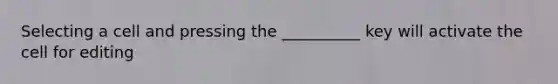 Selecting a cell and pressing the __________ key will activate the cell for editing