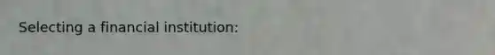 Selecting a financial institution: