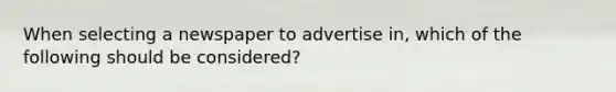 When selecting a newspaper to advertise in, which of the following should be considered?