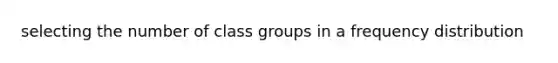 selecting the number of class groups in a frequency distribution