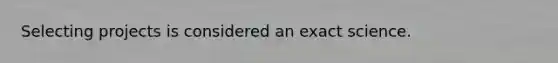 Selecting projects is considered an exact science.