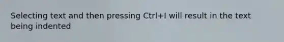 Selecting text and then pressing Ctrl+I will result in the text being indented