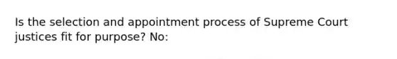 Is the selection and appointment process of Supreme Court justices fit for purpose? No: