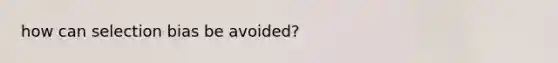 how can selection bias be avoided?