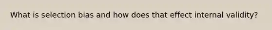 What is selection bias and how does that effect internal validity?