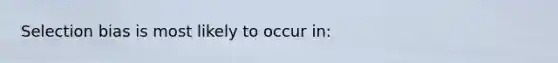 Selection bias is most likely to occur in: