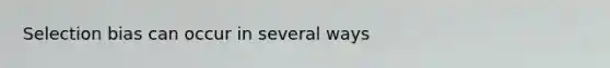 Selection bias can occur in several ways