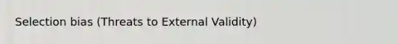 Selection bias (Threats to External Validity)