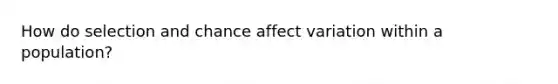 How do selection and chance affect variation within a population?