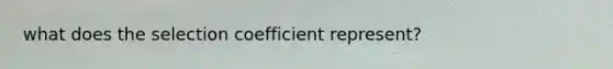 what does the selection coefficient represent?