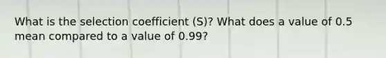 What is the selection coefficient (S)? What does a value of 0.5 mean compared to a value of 0.99?