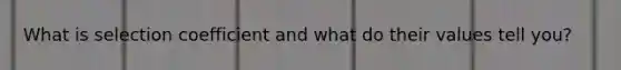 What is selection coefficient and what do their values tell you?