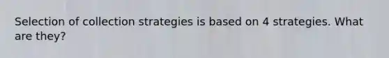 Selection of collection strategies is based on 4 strategies. What are they?