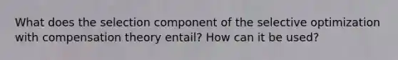 What does the selection component of the selective optimization with compensation theory entail? How can it be used?