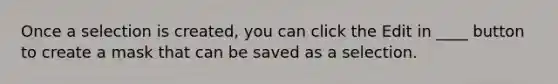 Once a selection is created, you can click the Edit in ____ button to create a mask that can be saved as a selection.