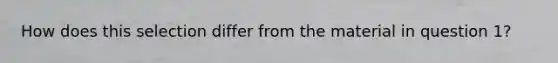 How does this selection differ from the material in question 1?