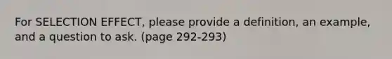 For SELECTION EFFECT, please provide a definition, an example, and a question to ask. (page 292-293)