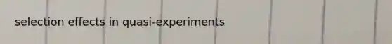 selection effects in quasi-experiments