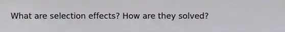What are selection effects? How are they solved?
