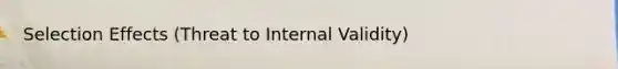 Selection Effects (Threat to Internal Validity)