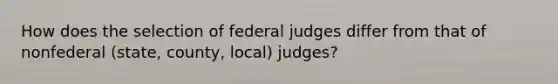 How does the selection of federal judges differ from that of nonfederal (state, county, local) judges?