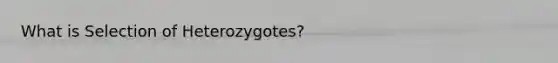 What is Selection of Heterozygotes?